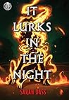 It Lurks in the Night by Sarah Dass It Lurks in the Night by Sarah Dass