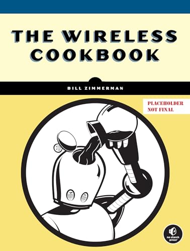 The Wireless Cookbook: Build Real Projects and Master Wi-Fi, Bluetooth, and LoRa (Paperback)