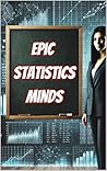 Epic Statistics Minds: Lessons from Legendary Statisticians (Thinkers & Innovators of the World) Epic Statistics Minds: Lessons from Legendary Statisticians (Thinkers & Innovators of the World)