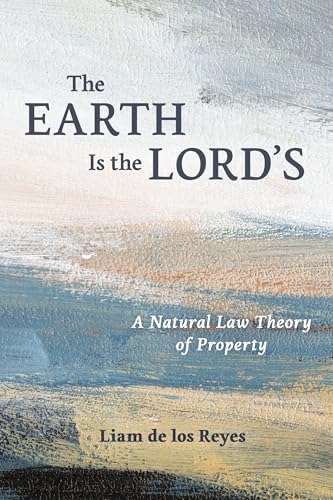 The Earth Is the Lord's: A Natural Law Theory of Property (Emory University Studies in Law and Religion (EUSLR))