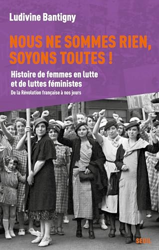 Nous ne sommes rien, soyons toutes !: Histoire de femmes en lutte et de luttes féministes, de la Révolution à nos jours (French Edition)