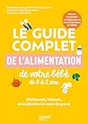 Le guide complet de l’alimentation de votre bébé de 0 à 2 ans: Allaitement, biberon, diversification et repas de grand (Prendre soin de son bébé / enfant) (French Edition)