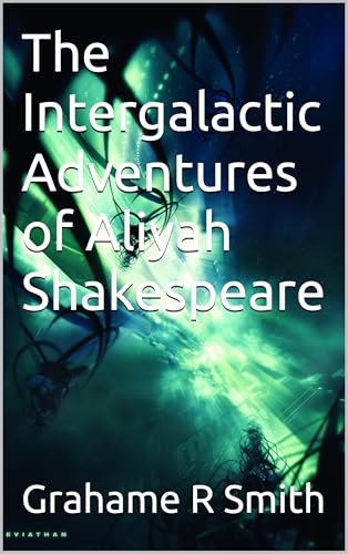 The Intergalactic Adventures of Aliyah Shakespeare (Seriously Intergalactic Book 4)