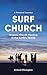 Surf Church : Organic Church Planting in the Surfing World. A Personal Journey