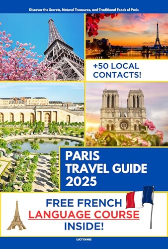 Paris Travel Guide: Discover the Secret Places, Natural Treasures, and Traditional Foods of Paris | French Course Included with Travel Itineraries and Over 50 Local Contacts (Kindle Edition)