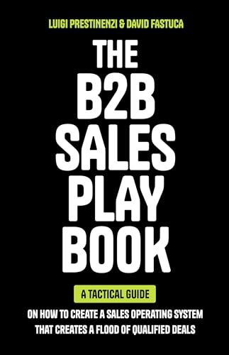 The B2B Sales Playbook: A Tactical Guide on How to Create a Sales Operating System That Creates a Flood of Qualified Deals (Kindle Edition)
