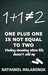 One Plus One Is Not Equal To Two: Finding Meaning When Life Doesn't Add Up