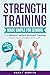 Strength Training Made Simple for Seniors | LARGE PRINT |: Twelve 10-minutes Easy-to-Follow Routines to Build Strength, Balance, Flexibility, and Stamina ... Over 60 (Fitness for Seniors Made Simple)
