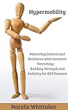 Hypermobility: Mastering Control and Resilience with Isometric Stretching: Building Strength and Stability for EDS Patients