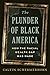 The Plunder of Black Americ...