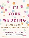 It's Your Wedding: A Step by Step Guide Down the Aisle