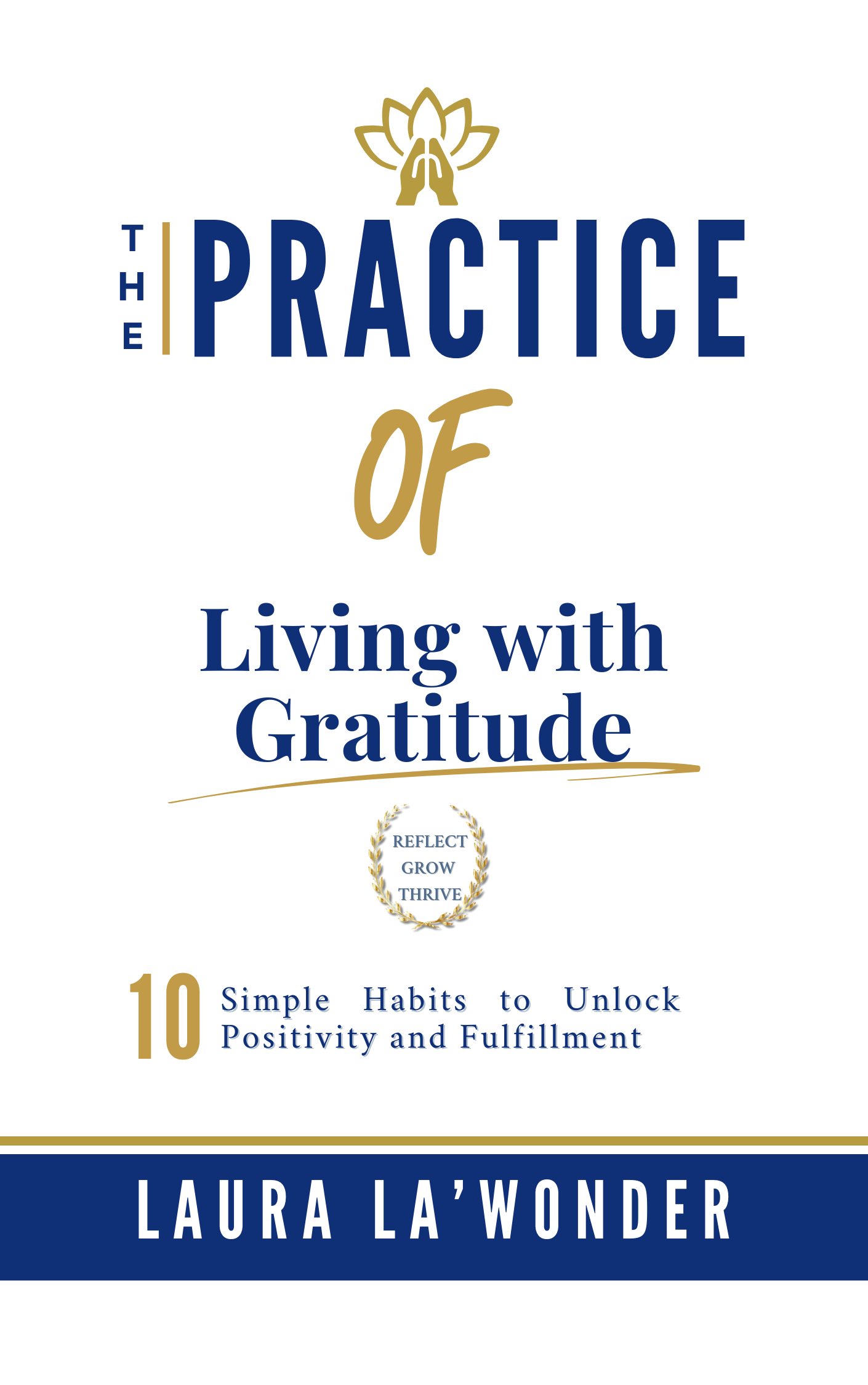 The Practice of Living with Gratitude: 10 Simple Habits to Unlock Positivity and Fulfillment