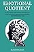 Emotional Quotient: Be Self-Aware, Have Empathy, and Regulate Your Emotions to Improve Your Personal and Professional Lives