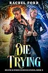 Die Trying (Death & Other Complications Book 2)