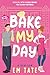 Bake My Day by Em Tate