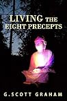 Living the Eight Precepts by G. Scott Graham
