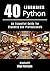 40 PYTHON LIBRARIES: An Essential Guide for Students and Professionals (Quick Learn Series Book 17)