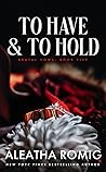 To Have and To Hold by Aleatha Romig