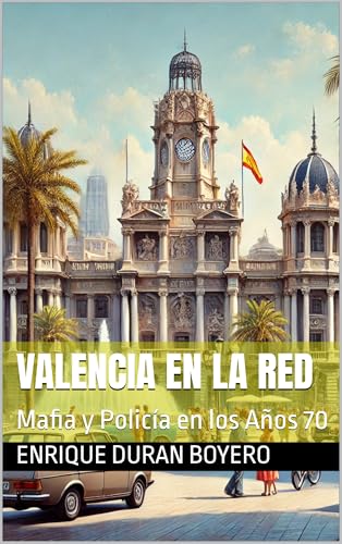Valencia en la Red: Mafia y Policía en los Años 70 (SOMBRAS EN EL LEVANTE nº 1) (Spanish Edition)
