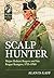 Scalp Hunter Major Robert Rogers and His Rogue Rangers, 1755 - 1760 by Alan D. Gaff