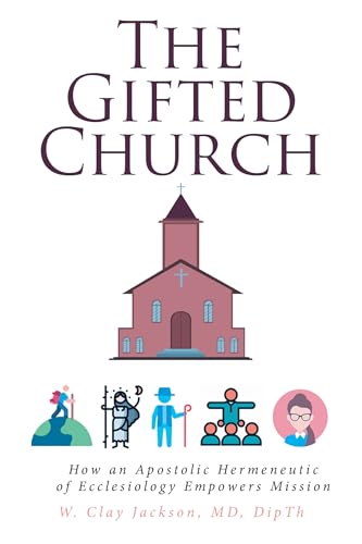 The Gifted Church: How an Apostolic Hermeneutic of Ecclesiology Empowers Mission (Kindle Edition)