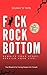 F*ck Rock Bottom: Rewrite Your Story and Rebuild Your Life