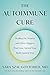 The Autoimmune Cure: Healing the Trauma and Other Triggers That Have Turned Your Body Against You