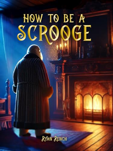 How To Be a Scrooge: From a "Covetous Old Sinner" To Something New (Paperback)