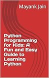 Python Programming for Kids: A Fun and Easy Guide to Learning Python Python Programming for Kids: A Fun and Easy Guide to Learning Python
