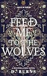 Feed Me to the Wolves by D.  Burns