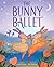 The Bunny Ballet by Nora Ericson
