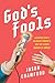 God's Fools: Saints, Prophets, Martyrs, and the Making of Modern Comedy
