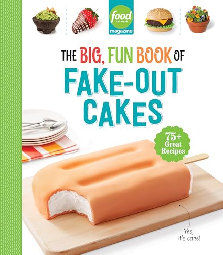 Food Network Magazine The Big, Fun Book of Fake-Out Cakes: 75+ Great Recipes (Food Network Magazine's Kids Cookbooks)