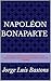 Napoléon Bonaparte. Nouvelle compilation et réorganisation th... by Jorge Luis Bastons