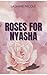 Roses for Nyasha by Jasmine Nicole Roses for Nyasha by Jasmine Nicole