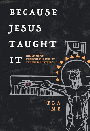 Because Jesus Taught It: Christianity Through the Eyes of the Church Fathers (Paperback)