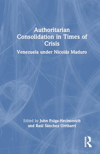 Authoritarian Consolidation in Times of Crisis: Venezuela under Nicolás Maduro (Hardcover)