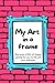 My Art in a Frame: A Creati...