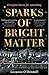 Bonnier Books Ltd Sparks of Bright Matter A debut novel of great imagination and originality- THE SUNDAY TIMES.