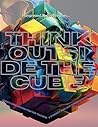 Think Outside the Cube: Rubik’s Cube Exploration for Teachers & Students Who Love Cubing (9-12 Edition)