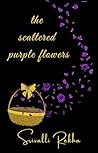 The Scattered Purple Flowers by Srivalli Rekha (Semi Hiatus)