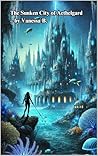 The Sunken City of Aethelgard by Vanessa B.