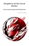 Daughters Of The Great Divide: The Female Separatist Manifesta