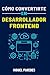 Cómo convertirte en Desarrollador Frontend: La guía completa (Spanish Edition)