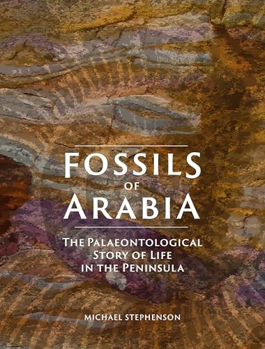 Fossils of Arabia: The Palaeontological Story of Life in the Peninsula (Hardcover)