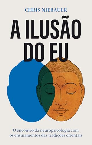 A ilusão do eu: O encontro da neuropsicologia com os ensinamentos das tradições orientais (Portuguese Edition)