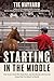 Starting in the Middle: How Horses, Those Who Study Them, and 265 Minutes with One Colt Helped Me Find Myself at Midlife