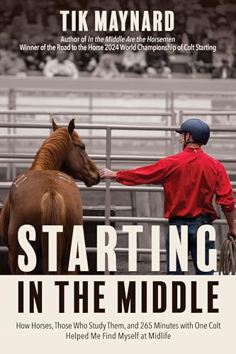 Starting in the Middle: How Horses, Those Who Study Them, and 265 Minutes with One Colt Helped Me Find Myself at Midlife (Paperback)