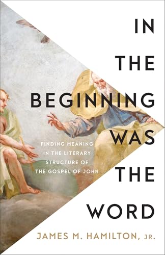 In the Beginning Was the Word: Finding Meaning in the Literary Structure of the Gospel of John (Paperback)