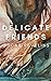 Delicate Friends